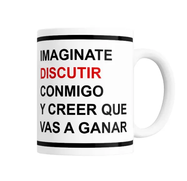 Taza de Cerámica Imaginate Discutir Conmigo y Creer que Vas a Ganar